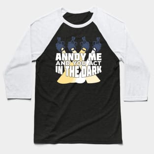 Annoy Me And You Act In The Dark Baseball T-Shirt